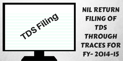NIL RETURN FILING OF TDS THROUGH TRACES FOR FY- 2014-15