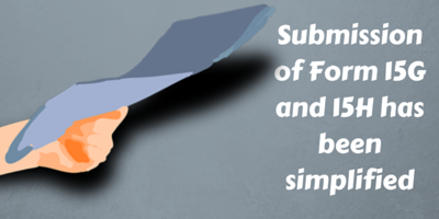 Submission of Form 15G and 15H has been simplified